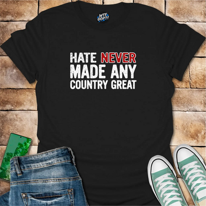 Hate Never Made Any Country Great T-Shirt | Political Statement Tee