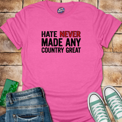 Hate Never Made Any Country Great T-Shirt | Political Statement Tee