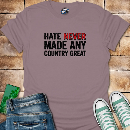 Hate Never Made Any Country Great T-Shirt | Political Statement Tee
