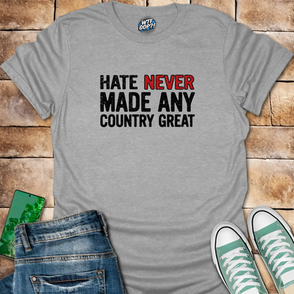Hate Never Made Any Country Great T-Shirt | Political Statement Tee