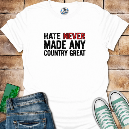 Hate Never Made Any Country Great T-Shirt | Political Statement Tee