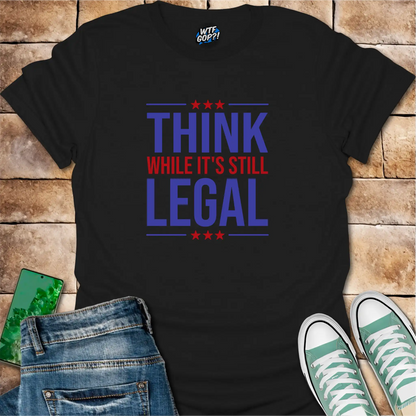Think While It's Still Legal T-Shirt | Patriotic Free Speech Tee