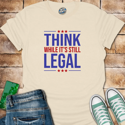 Think While It's Still Legal T-Shirt | Patriotic Free Speech Tee