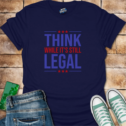 Think While It's Still Legal T-Shirt | Patriotic Free Speech Tee