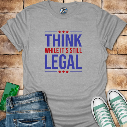 Think While It's Still Legal T-Shirt | Patriotic Free Speech Tee