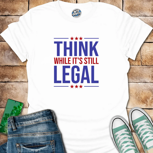 Think While It's Still Legal T-Shirt | Patriotic Free Speech Tee