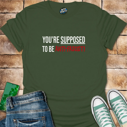 Military Green Anti-Fascist T-Shirt: The phrase 'You're Supposed To Be Anti-Fascist!' in bold letters.