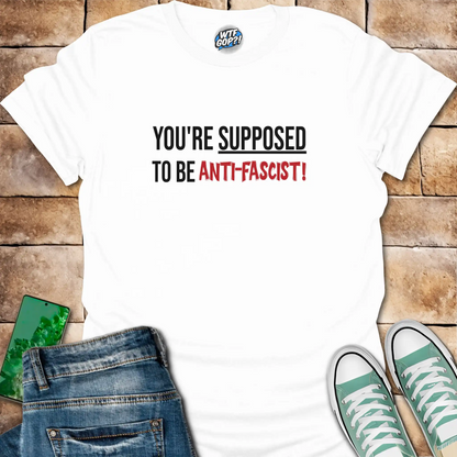 White Anti-Fascist T-Shirt: The phrase 'You're Supposed To Be Anti-Fascist!' in bold letters.