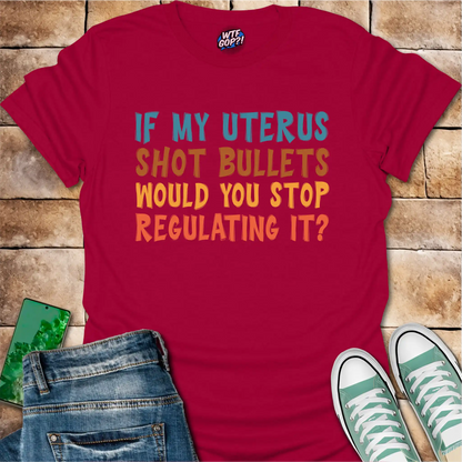 If My Uterus Shot Bullets: Reproductive Rights Political Statement Tee