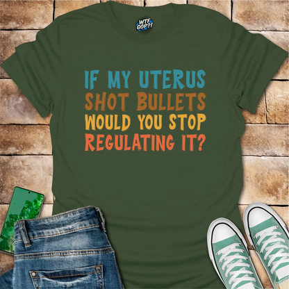 If My Uterus Shot Bullets: Reproductive Rights Political Statement Tee