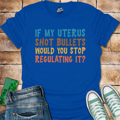 If My Uterus Shot Bullets: Reproductive Rights Political Statement Tee