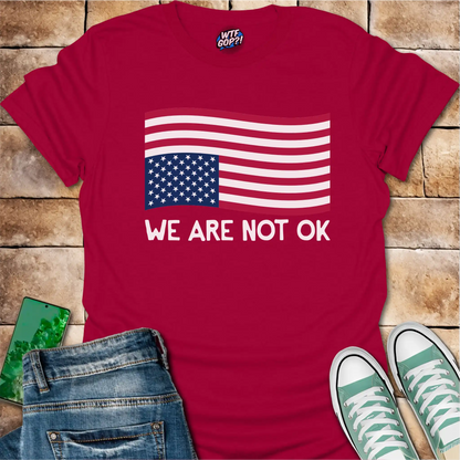 We Are Not OK Shirt: American Flag Political Statement Apparel