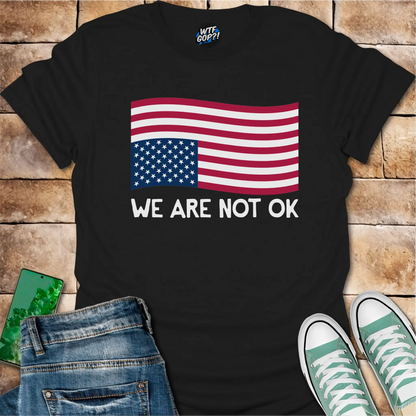 We Are Not OK Shirt: American Flag Political Statement Apparel
