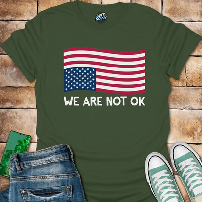 We Are Not OK Shirt: American Flag Political Statement Apparel