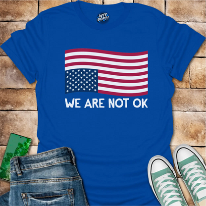 We Are Not OK Shirt: American Flag Political Statement Apparel