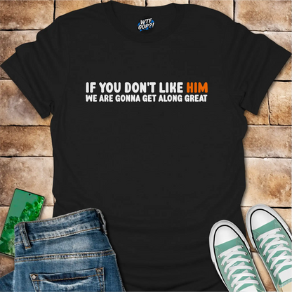 Anti-Trump Friendship Shirt | If You Don't Like Him We'll Get Along Great