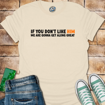 Anti-Trump Friendship Shirt | If You Don't Like Him We'll Get Along Great