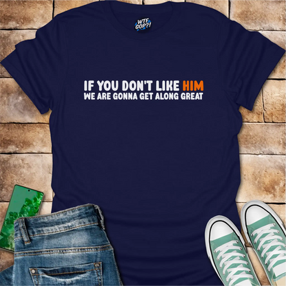 Anti-Trump Friendship Shirt | If You Don't Like Him We'll Get Along Great