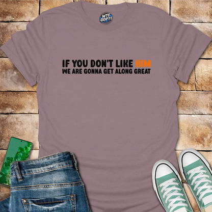 Anti-Trump Friendship Shirt | If You Don't Like Him We'll Get Along Great