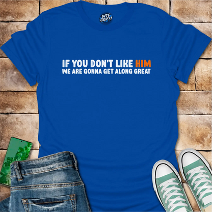 Anti-Trump Friendship Shirt | If You Don't Like Him We'll Get Along Great