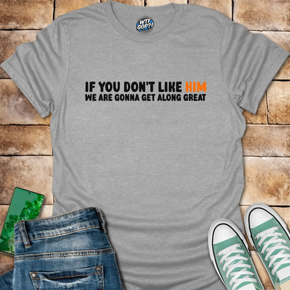 Anti-Trump Friendship Shirt | If You Don't Like Him We'll Get Along Great