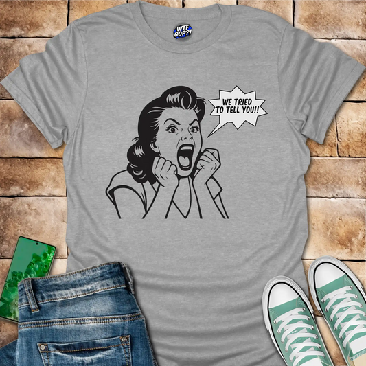 We Tried To Tell You T-Shirt: Retro Political Frustration Funny Tee
