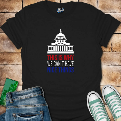 This Is Why We Can't Have Nice Things T-Shirt | Political Humor Tee