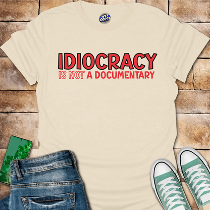 Idiocracy Not a Documentary T-Shirt - Anti-Trump Sarcastic Tee