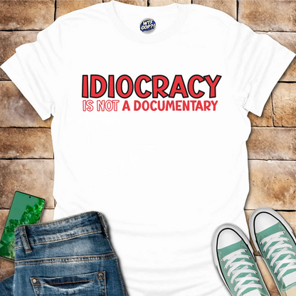 Idiocracy Not a Documentary T-Shirt - Anti-Trump Sarcastic Tee