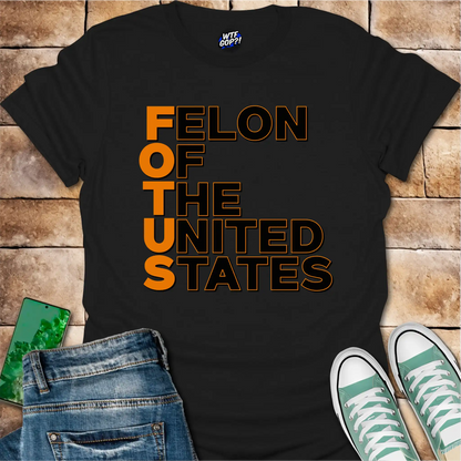 FOTUS: Felon Of The United States T-Shirt