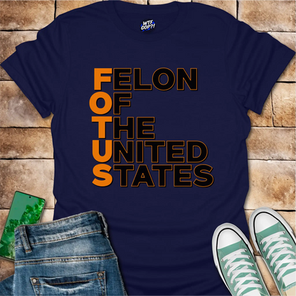 FOTUS: Felon Of The United States T-Shirt