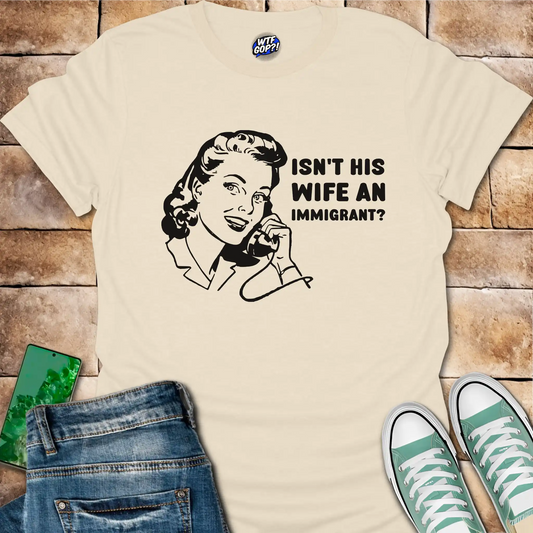 Wife Immigrant Hypocrisy T-Shirt
